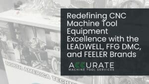 Machine Tool Equipment Excellence, Experience the pinnacle of machine tool equipment excellence with Accurate Machine Tool Services, the exclusive partner of FFG Americas offering renowned brands like LEADWELL, FFG DMC, and FEELER.