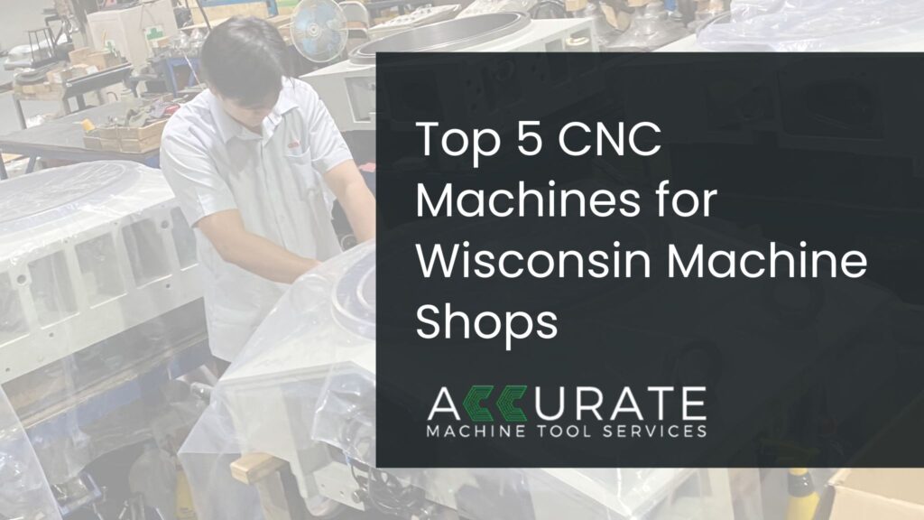 Top 5 CNC machines for Wisconsin machine shops, featuring Leadwell, FFG DMC, and Feeler equipment for sale and service