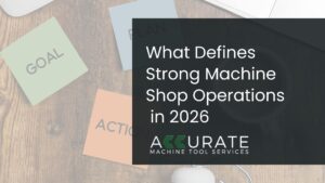 What defines strong machine shop operations in 2026, including uptime standards, equipment reliability, and proactive planning.
