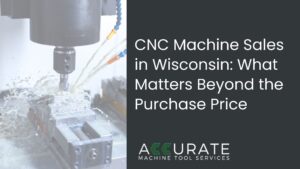 New CNC machine tool equipment available to Wisconsin manufacturers through Accurate Machine Tool Services