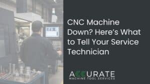 Person at a CNC machine control beside the headline “CNC Machine Down? Here’s What to Tell Your Service Technician” and the Accurate Machine Tool Services logo