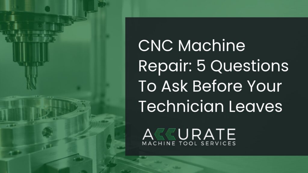 Accurate Machine Tool Services graphic: “CNC Machine Repair: 5 Questions To Ask Before Your Technician Leaves,” with CNC milling equipment.