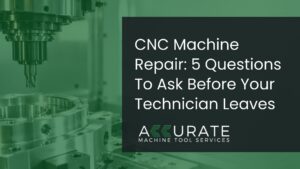 Accurate Machine Tool Services graphic: “CNC Machine Repair: 5 Questions To Ask Before Your Technician Leaves,” with CNC milling equipment.